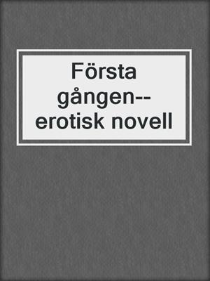 cover image of Första gången--erotisk novell