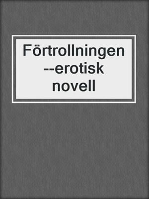 cover image of Förtrollningen--erotisk novell