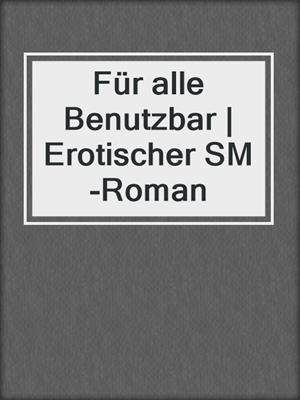 cover image of Für alle Benutzbar | Erotischer SM-Roman