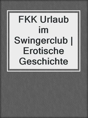 cover image of FKK Urlaub im Swingerclub | Erotische Geschichte