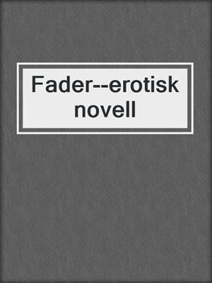 cover image of Fader--erotisk novell