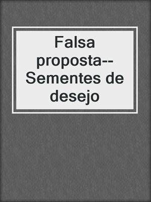 cover image of Falsa proposta--Sementes de desejo