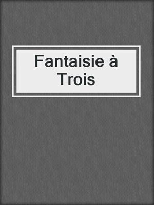 cover image of Fantaisie à Trois