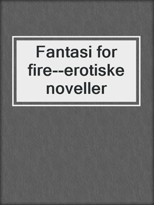 Fantasi for fire--erotiske noveller