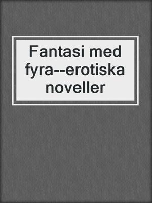 cover image of Fantasi med fyra--erotiska noveller