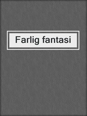 cover image of Farlig fantasi