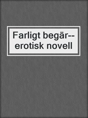 cover image of Farligt begär--erotisk novell