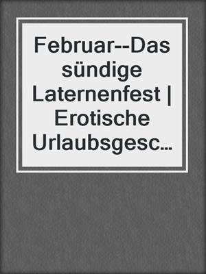 cover image of Februar--Das sündige Laternenfest | Erotische Urlaubsgeschichte