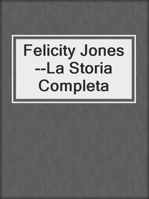 cover image of Felicity Jones--La Storia Completa