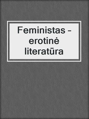 cover image of Feministas – erotinė literatūra