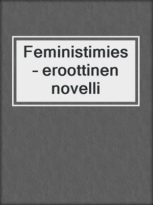 cover image of Feministimies – eroottinen novelli