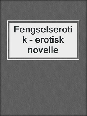 cover image of Fengselserotik – erotisk novelle