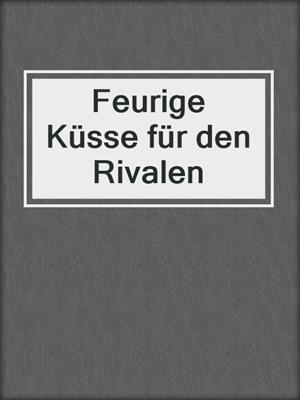 cover image of Feurige Küsse für den Rivalen