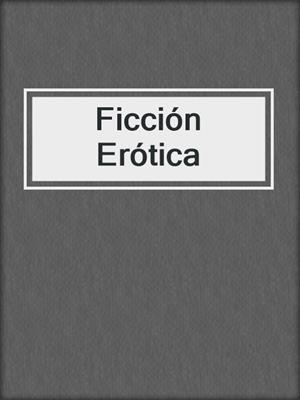 cover image of Ficción Erótica