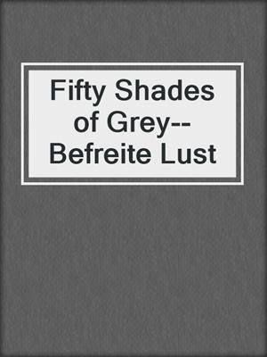 cover image of Fifty Shades of Grey--Befreite Lust