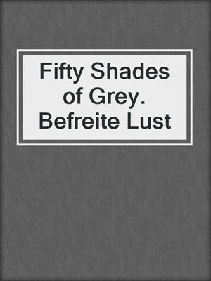 cover image of Fifty Shades of Grey. Befreite Lust