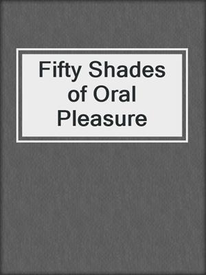 cover image of Fifty Shades of Oral Pleasure