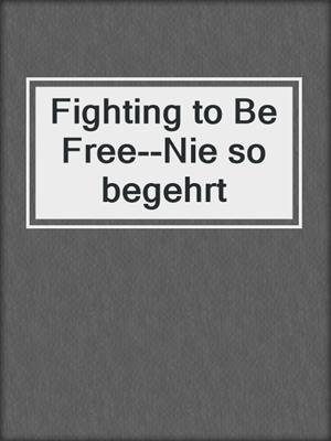 cover image of Fighting to Be Free--Nie so begehrt