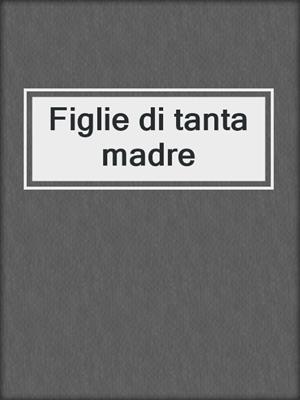cover image of Figlie di tanta madre