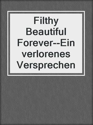 cover image of Filthy Beautiful Forever--Ein verlorenes Versprechen