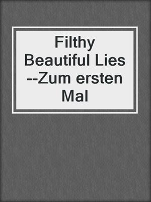 cover image of Filthy Beautiful Lies--Zum ersten Mal