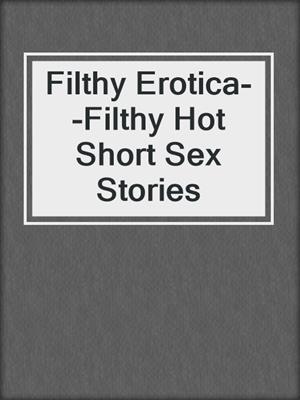 cover image of Filthy Erotica--Filthy Hot Short Sex Stories