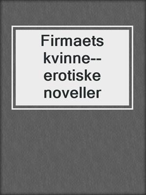 cover image of Firmaets kvinne--erotiske noveller
