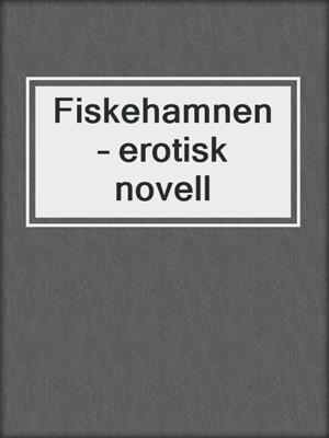 cover image of Fiskehamnen – erotisk novell