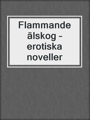 cover image of Flammande älskog – erotiska noveller