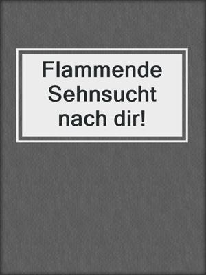 cover image of Flammende Sehnsucht nach dir!