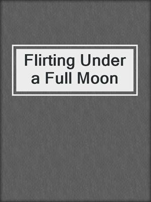 cover image of Flirting Under a Full Moon