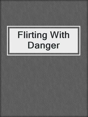 cover image of Flirting With Danger