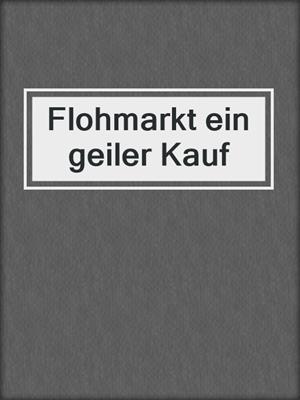 cover image of Flohmarkt ein geiler Kauf