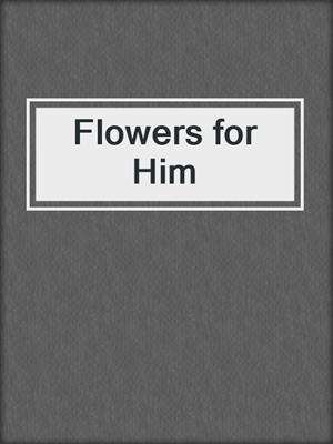 cover image of Flowers for Him