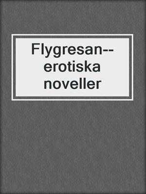 cover image of Flygresan--erotiska noveller