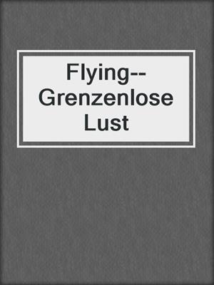 cover image of Flying--Grenzenlose Lust