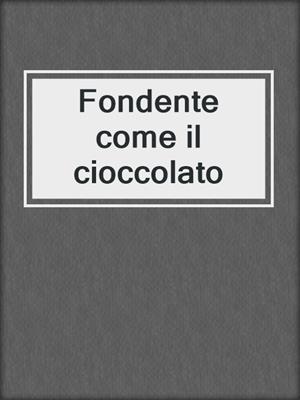 cover image of Fondente come il cioccolato
