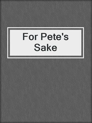 cover image of For Pete's Sake