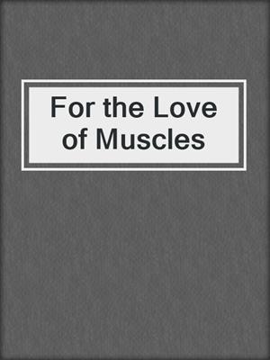 cover image of For the Love of Muscles