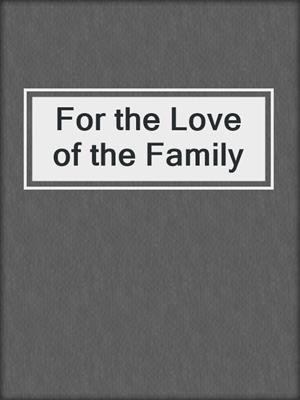cover image of For the Love of the Family