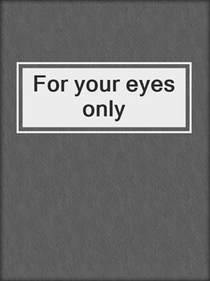 cover image of For your eyes only