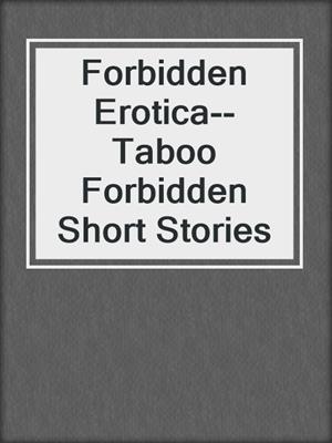 cover image of Forbidden Erotica--Taboo Forbidden Short Stories