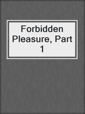 cover image of Forbidden Pleasure, Part 1