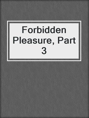 cover image of Forbidden Pleasure, Part 3