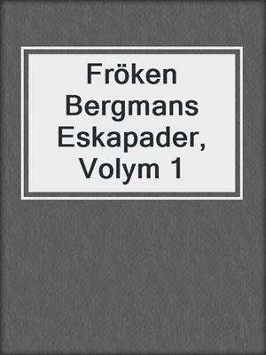 cover image of Fröken Bergmans Eskapader, Volym 1