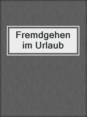 cover image of Fremdgehen im Urlaub