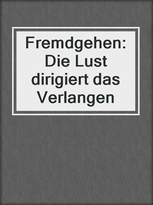 cover image of Fremdgehen: Die Lust dirigiert das Verlangen