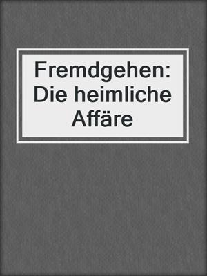 cover image of Fremdgehen: Die heimliche Affäre