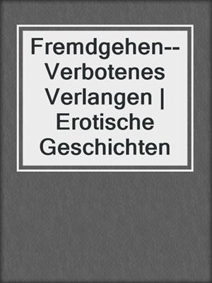 cover image of Fremdgehen--Verbotenes Verlangen | Erotische Geschichten