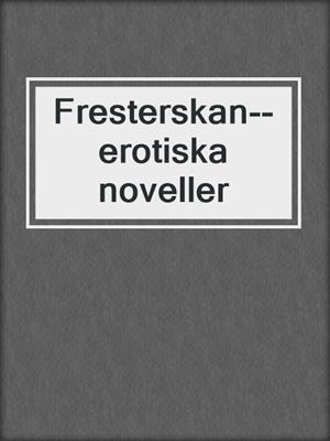 cover image of Fresterskan--erotiska noveller